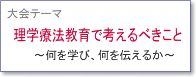 大会テーマ 理学療法教育で考えるべきこと